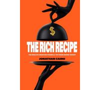 The Rich Recipe: The Wealth Creation Formula You Were Never Taught