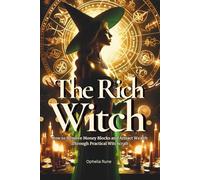 The Rich Witch: How to Remove Money Blocks and Attract Wealth Through Practical Witchcraft, Money Spells, Rituals, and Prosperity Mindset (The Modern Witch Spellbook Collection)