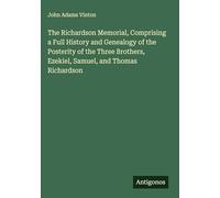 The Richardson Memorial, Comprising a Full History and Genealogy of the Posterity of the Three Brothers, Ezekiel, Samuel, and Thomas Richardson