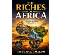 THE RICHES OF AFRICA: Why One of the Richest Continents on Earth Is Still Called Poor (Africa Truth Series)