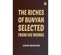 The Riches of Bunyan: Selected from His Works
