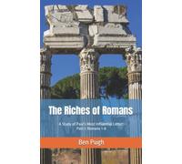 The Riches of Romans: A Study of Paul’s Most Influential Letter, Part I: Romans 1-8