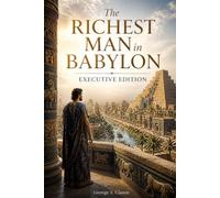 The Richest Man in Babylon: Executive Edition: George S. Clason’s Wealth-Building Parables Updated for Modern Capital Allocation, Corporate Cash Flow, and Strategic Investing