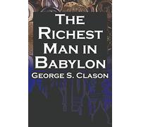 The Richest Man in Babylon: George S. Clason’s Bestselling Guide to Financial Success: Saving Money and Putting It to Work for You