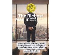 The Richest Man in New York: Modern Parables on Building Wealth, Beating Inflation, and Owning Your Time in New York and the World.