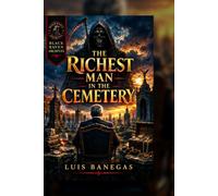 THE RICHEST MAN IN THE CEMETERY: Some fortunes are built over a lifetime. Others are only valued when it’s already too late to reclaim them. (STORIES THAT SHOULD NEVER HAVE BEEN TOLD)