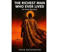 The Richest Man Who Ever Lived: The Mansa Musa Story: The Untold Story of History's Wealthiest Man and the African Empire That Changed the Medieval World