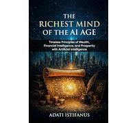 The Richest Mind of the AI Age: Timeless Principles of Wealth, Financial Intelligence, and Prosperity with Artificial Intelligence
