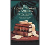 The Richest Woman in America: Hetty Green’s Untold Story: From Quaker roots to Wall Street legend, the life of a financial trailblazer