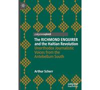 The RICHMOND ENQUIRER and the Haitian Revolution: Unorthodox Journalistic Voices from the Antebellum South