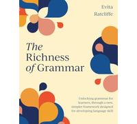 The Richness of Grammar: Unlocking grammar for learners, through a new, simpler framework designed for developing language skill