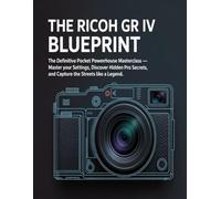 The Ricoh GR IV Blueprint: The Definitive Pocket Powerhouse Masterclass: Master Your Settings, Discover Hidden Pro Secrets, and Capture the Streets Like a Legend