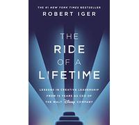 The Ride of a Lifetime: Lessons in Creative Leadership from 15 Years as CEO of the Walt Disney Company