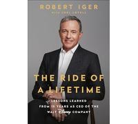 The Ride of a Lifetime: Lessons Learned from 15 Years as CEO of the Walt Disney Company