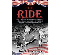The Ride: The Improbable Life of Freckles Brown, a Bull Named Tornado, and the Most Historic Eight Seconds in Rodeo
