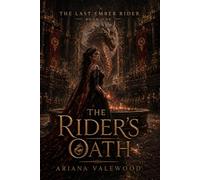 The Rider’s Oath: A Dark Royal Dragon Romantasy of Forbidden Oaths, Ancient Ember Magic, and a Dragonless Princess Chosen by Fire: 1 (The Last Ember Rider)