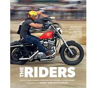 The Riders: Motorcycle Adventurers, Cruisers, Outlaws, and Racers the World Over