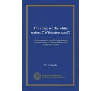The ridge of the white waters ("Witwatersrand"): or, Impressions of a visit to Johannesburg, with some notes of Durban, Delagoa bay, and the low country