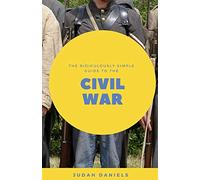 The Ridiculously Simple Guide to the Civil War: What You Need to Know About the American Civil War...In About An Hour