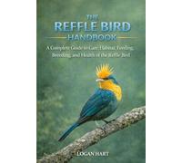 The rifle bird handbook: A Complete Guide to Care, Habitat, Feeding, Breeding, and Health of the reffle bird