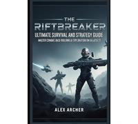The Riftbreaker: Ultimate Survival and Strategy Guide: Master Combat, Base-Building & Exploration on Galatea 37