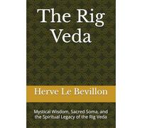 The Rig Veda: Mystical Wisdom, Sacred Soma, and the Spiritual Legacy of the Rig Veda