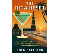 THE RIGA RESET: How Latvia's Capital Became Europe's Coolest City-From KGB Corners to Cocktail Culture and Baltic Beaches