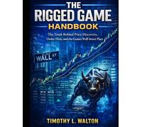 THE RIGGED GAME HANDBOOK: The Truth Behind Price Discovery, Order Flow, and the Games Wall Street Play