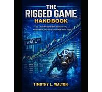 THE RIGGED GAME HANDBOOK: The Truth Behind Price Discovery, Order Flow, and the Games Wall Street Plays