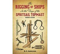 The Rigging of Ships in the Days of the Spritsail Topmast, 1600-1720 (Dover Maritime)