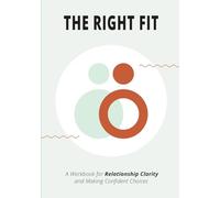 The Right Fit: A Workbook for Relationship Clarity and Making Confident Choices Whether You're Single, Dating, or Partnered