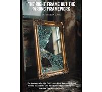 THE RIGHT FRAME BUT THE WRONG FRAMEWORK: The Anatomy of a Life That Looks Right but Feels Wrong-How to Escape the Life You Settled for and Step into the One You Were Called To