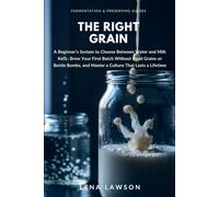 The Right Grain: A Beginner's System to Choose Between Water and Milk Kefir, Brew Your First Batch Without Dead Grains or Bottle Bombs, and Master a ... a Lifetime (Fermentation & Preserving Guides)