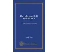 The right hon. H. H. Asquith, M. P: a biography and appreciation