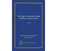 The Right Honourable Hugh Oakeley Arnold-Forster: a memoir