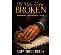 The Right Kind of Broken: A Novel of Betrayal, Obsession, and the Love That Burns