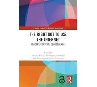 The Right Not to Use the Internet: Concept, Contexts, Consequences (Current Debates in European Integration)