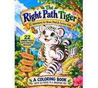 The Right Path Tiger: 22 Adventures for Brave, Kind & Curious Kids: A Coloring Book with Positive Messages for Ages 4 to 8