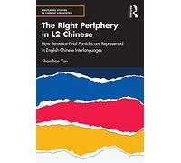 The Right Periphery in L2 Chinese: How Sentence-Final Particles are Represented in English-Chinese Interlanguages (Routledge Studies in Chinese Linguistics)