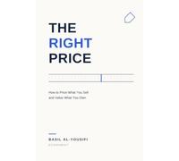 The Right Price: How to Price What You Sell and Value What You Own