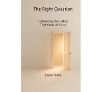 The Right Question: Unlearning the Habits That Keep Us Stuck (Cognitive Unlearning)