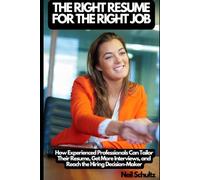 The Right Resume for the Right Job: How Experienced Professionals Can Tailor Their Resume, Get More Interviews, and Reach the Hiring Decision-Maker (Career Upgrader Essentials)