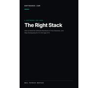 The Right Stack: How to Build the Software Backbone of Your Business, and Stop Overpaying for It in the Age of AI (Softwares.com Guides)