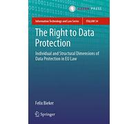 The Right to Data Protection: Individual and Structural Dimensions of Data Protection in EU Law: 34 (Information Technology and Law Series)