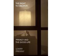 The Right to Oblivion: Privacy and the Good Life: Privacy and the Good Life