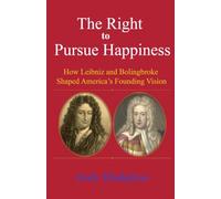 The Right to Pursue Happiness: How Leibniz and Bolingbroke Shaped America's Founding Vision