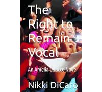 The Right to Remain Vocal: An Amelia Ciracco Novel (Amelia Ciracco, so Much to Say and so Little Time)