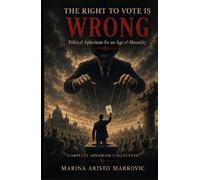 THE RIGHT TO VOTE IS WRONG: Political Aphorisms for an Age of Absurdity