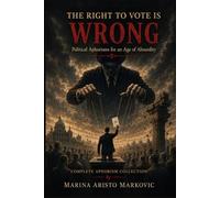 THE RIGHT TO VOTE IS WRONG: Political Aphorisms for an Age of Absurdity