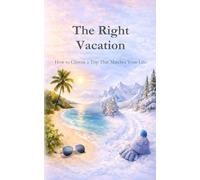 The Right Vacation: How to Choose a Trip That Matches Your Life